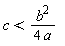 c < b^2/(4*a)