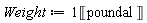 Weight := Unit('poundal')