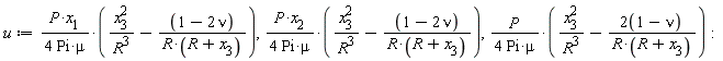 u := P*x[1]*(x[3]^2/R^3-(1-2*nu)/(R*(R+x[3])))/(4*Pi*mu), P*x[2]*(x[3]^2/R^3-(1-2*nu)/(R*(R+x[3])))/(4*Pi*mu), P*(x[3]^2/R^3-(2*(1-nu))/(R*(R+x[3])))/(4*Pi*mu):