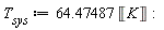 T__sys := 64.47487*Unit('K'):