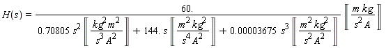H(s) = 60.*Unit('m'*'kg'/('s'^2*'A'))/(.70805*s^2*Unit('kg'^2*'m'^2/('s'^3*'A'^2))+144.*s*Unit('kg'^2*'m'^2/('s'^4*'A'^2))+0.3675e-4*s^3*Unit('kg'^2*'m'^2/('s'^2*'A'^2)))