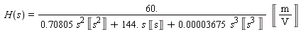 H(s) = 60.*Unit('m'/'V')/(.70805*s^2*Unit('s'^2)+144.*s*Unit('s')+0.3675e-4*s^3*Unit('s'^3))