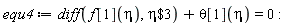 equ4 := diff(f[1](eta), `$`(eta, 3))+theta[1](eta) = 0