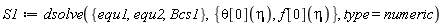 S1 := dsolve({Bcs1, equ1, equ2}, {f[0](eta), theta[0](eta)}, type = numeric)