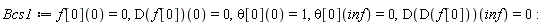 Bcs1 := f[0](0) = 0, (D(f[0]))(0) = 0, theta[0](0) = 1, theta[0](inf) = 0, (D(D(f[0])))(inf) = 0