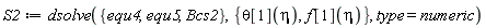 S2 := dsolve({Bcs2, equ4, equ5}, {f[1](eta), theta[1](eta)}, type = numeric)