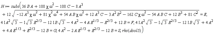 H := subs(36*B*A+108*chi*omega^2-108*C-8*A^3+12*sqrt(-12*A^3*chi*omega^2+81*chi^2*omega^4+54*A*B*chi*omega^2+12*A^3*C-3*A^2*B^2-162*C*chi*omega^2-54*A*B*C+12*B^3+81*C^2) = E, (4*I)*A^2*sqrt(3)-I*sqrt(3)*E^(2/3)-(12*I)*B*sqrt(3)-4*A^2-4*A*E^(1/3)-E^(2/3)+12*B = F, (4*I)*A^2*sqrt(3)-I*sqrt(3)*E^(2/3)-(12*I)*B*sqrt(3)+4*A^2+4*A*E^(1/3)+E^(2/3)-12*B = G, 4*A^2-2*A*E^(1/3)+E^(2/3)-12*B = S, rhs(dsol5))
