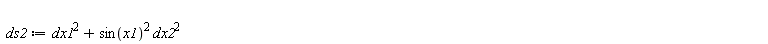 ds2 := Physics:-`^`(dx1, 2)+Physics:-`*`(Physics:-`^`(sin(x1), 2), Physics:-`^`(dx2, 2))