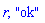 r, "ok"