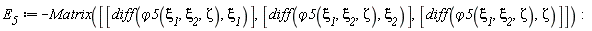 E__5 := -Matrix([[diff(`&varphi;5`(`&xi;__1`, `&xi;__2`, Zeta), `&xi;__1`)], [diff(`&varphi;5`(`&xi;__1`, `&xi;__2`, Zeta), `&xi;__2`)], [diff(`&varphi;5`(`&xi;__1`, `&xi;__2`, Zeta), Zeta)]])