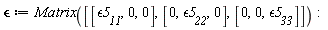 `&epsilon;` := Matrix([[`&epsilon;5__11`, 0, 0], [0, `&epsilon;5__22`, 0], [0, 0, `&epsilon;5__33`]])