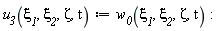 "`u__3`(`xi__1`,`xi__2`,Zeta,t):=`w__0`(`xi__1`,`xi__2`,Zeta,t):"