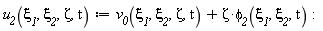 "`u__2`(`xi__1`,`xi__2`,Zeta,t):=`v__0`(`xi__1`,`xi__2`,Zeta,t)+Zeta*`phi__2`(`xi__1`,`xi__2`,t):"