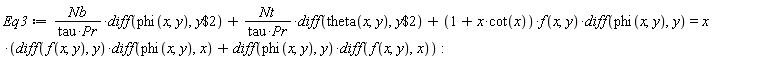 Eq3 := Nb*(diff(phi(x, y), `$`(y, 2)))/(tau*Pr)+Nt*(diff(theta(x, y), `$`(y, 2)))/(tau*Pr)+(1+x*cot(x))*f(x, y)*(diff(phi(x, y), y)) = x*((diff(f(x, y), y))*(diff(phi(x, y), x))+(diff(phi(x, y), y))*(diff(f(x, y), x))):