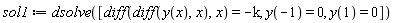 sol1 := dsolve([diff(diff(y(x), x), x) = -k, y(-1) = 0, y(1) = 0])