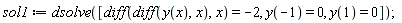 sol1 := dsolve([diff(diff(y(x), x), x) = -2, y(-1) = 0, y(1) = 0]);