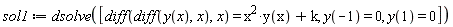 sol1 := dsolve([diff(diff(y(x), x), x) = x^2*y(x)+k, y(-1) = 0, y(1) = 0])
