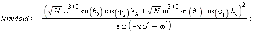 term4old := (sqrt(N)*omega^(3/2)*sin(theta[2])*cos(varphi[2])*lambda__b+sqrt(N)*omega^(3/2)*sin(theta[1])*cos(varphi[1])*lambda__a)^2/(8*omega*(-kappa*omega^2+omega^3)):