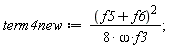 term4new := (f5+f6)^2/(8*omega*f3);