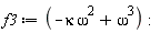 f3 := -kappa*omega^2+omega^3: