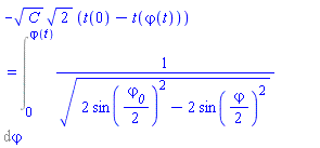 -C^(1/2)*2^(1/2)*(t(0)-t(varphi(t))) = Int(1/(2*sin((1/2)*varphi__0)^2-2*sin((1/2)*varphi)^2)^(1/2), varphi = 0 .. varphi(t), continuous)