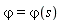 `&varphi;` = `&varphi;`(s)