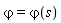 `&varphi;` = `&varphi;`(s)