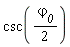 csc((1/2)*`&varphi;__0`)