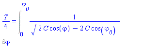(1/4)*T = Int(1/(2*C*cos(varphi)-2*C*cos(varphi__0))^(1/2), varphi = 0 .. varphi__0, continuous)
