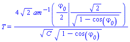 T = 4*2^(1/2)*InverseJacobiAM((1/2)*varphi__0, 2^(1/2)/(1-cos(varphi__0))^(1/2))/(C^(1/2)*(1-cos(varphi__0))^(1/2))