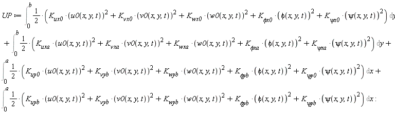 UP := Int(1/2*(K__ux0*u0(x, y, t)^2+K__vx0*v0(x, y, t)^2+K__wx0*w0(x, y, t)^2+`K__&phi;x0`*phi(x, y, t)^2+`K__&psi;x0`*psi(x, y, t)^2), y = 0 .. b)+Int(1/2*(K__uxa*u0(x, y, t)^2+K__vxa*v0(x, y, t)^2+K__wxa*w0(x, y, t)^2+`K__&phi;xa`*phi(x, y, t)^2+`K__&psi;xa`*psi(x, y, t)^2), y = 0 .. b)+Int(1/2*(K__uy0*u0(x, y, t)^2+K__vyb*v0(x, y, t)^2+K__wyb*w0(x, y, t)^2+`K__&phi;yb`*phi(x, y, t)^2+`K__&psi;y0`*psi(x, y, t)^2), x = 0 .. a)+Int(1/2*(K__uyb*u0(x, y, t)^2+K__vyb*v0(x, y, t)^2+K__wyb*w0(x, y, t)^2+`K__&phi;yb`*phi(x, y, t)^2+`K__&psi;yb`*psi(x, y, t)^2), x = 0 .. a):