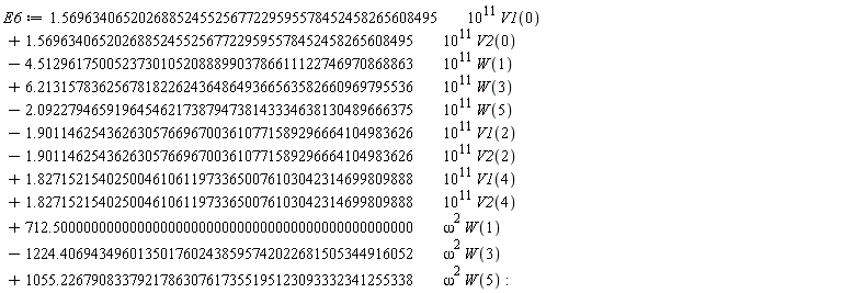 E6 := VectorCalculus:-`+`(VectorCalculus:-`+`(VectorCalculus:-`+`(VectorCalculus:-`+`(VectorCalculus:-`+`(VectorCalculus:-`+`(VectorCalculus:-`+`(VectorCalculus:-`+`(VectorCalculus:-`+`(VectorCalculus:-`+`(VectorCalculus:-`+`(VectorCalculus:-`*`(VectorCalculus:-`*`(1.5696340652026885245525677229595578452458265608495, 10^11), V1(0)), VectorCalculus:-`*`(VectorCalculus:-`*`(1.5696340652026885245525677229595578452458265608495, 10^11), V2(0))), VectorCalculus:-`-`(VectorCalculus:-`*`(VectorCalculus:-`*`(4.5129617500523730105208889903786611122746970868863, 10^11), W(1)))), VectorCalculus:-`*`(VectorCalculus:-`*`(6.2131578362567818226243648649366563582660969795536, 10^11), W(3))), VectorCalculus:-`-`(VectorCalculus:-`*`(VectorCalculus:-`*`(2.0922794659196454621738794738143334638130489666375, 10^11), W(5)))), VectorCalculus:-`-`(VectorCalculus:-`*`(VectorCalculus:-`*`(1.9011462543626305766967003610771589296664104983626, 10^11), V1(2)))), VectorCalculus:-`-`(VectorCalculus:-`*`(VectorCalculus:-`*`(1.9011462543626305766967003610771589296664104983626, 10^11), V2(2)))), VectorCalculus:-`*`(VectorCalculus:-`*`(1.8271521540250046106119733650076103042314699809888, 10^11), V1(4))), VectorCalculus:-`*`(VectorCalculus:-`*`(1.8271521540250046106119733650076103042314699809888, 10^11), V2(4))), VectorCalculus:-`*`(VectorCalculus:-`*`(712.50000000000000000000000000000000000000000000000, omega^2), W(1))), VectorCalculus:-`-`(VectorCalculus:-`*`(VectorCalculus:-`*`(1224.4069434960135017602438595742022681505344916052, omega^2), W(3)))), VectorCalculus:-`*`(VectorCalculus:-`*`(1055.2267908337921786307617355195123093332341255338, omega^2), W(5))):