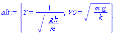 {T = 1/(g*k/m)^(1/2), V0 = (m*g/k)^(1/2)}
