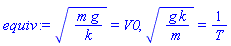 (m*g/k)^(1/2) = V0, (g*k/m)^(1/2) = 1/T
