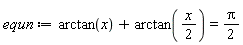 equn := arctan(x)+arctan((1/2)*x) = (1/2)*Pi