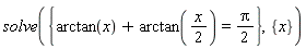solve({arctan(x)+arctan((1/2)*x) = (1/2)*Pi}, {x})