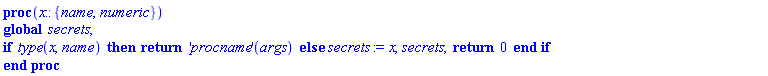 proc (x::{name, numeric}) global secrets; if type(x, name) then return ('procname')(args) else secrets := x, secrets; return 0 end if end proc
