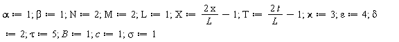 alpha := 1; 1; beta := 1; 1; N := 2; 1; M := 2; 1; L := 1; 1; X := 2*x/L-1; 1; T := 2*t/L-1; 1; `&varkappa;` := 3; 1; epsilon := 4; 1; delta := 2; 1; tau := 5; 1; B := 1; 1; c := 1; 1; sigma := 1