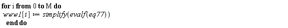 for i from 0 to M do www1[i] := simplify(evalf(eq77)) end do