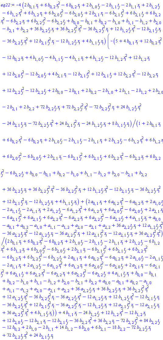 -4*(2*b[0, 1]*x[i]+6*b[0, 2]*x[i]^2-6*b[0, 2]*x[i]+2*b[1, 0]*t[j]-2*b[1, 1]*t[j]-2*b[1, 1]*x[i]+2*b[1, 2]*t[j]-6*b[1, 2]*x[i]^2+6*b[1, 2]*x[i]+6*b[2, 0]*t[j]^2-6*b[2, 0]*t[j]+2*b[2, 1]*x[i]-6*b[2, 1]*t[j]^2+6*b[2, 1]*t[j]+6*b[2, 2]*x[i]^2-6*b[2, 2]*x[i]+6*b[2, 2]*t[j]^2-6*b[2, 2]*t[j]+b[0, 0]-b[0, 1]+b[0, 2]-b[1, 0]+b[1, 1]-b[1, 2]+b[2, 0]-b[2, 1]+b[2, 2]+36*b[2, 2]*t[j]*x[i]+36*b[2, 2]*t[j]^2*x[i]^2-36*b[2, 2]*t[j]^2*x[i]+12*b[1, 2]*t[j]*x[i]^2-12*b[2, 1]*t[j]*x[i]-36*b[2, 2]*t[j]*x[i]^2+12*b[2, 1]*t[j]^2*x[i]-12*b[1, 2]*t[j]*x[i]+4*b[1, 1]*t[j]*x[i])*(-(5+4*b[0, 1]*x[i]+12*b[0, 2]*x[i]^2-12*b[0, 2]*x[i]+4*b[1, 0]*t[j]-4*b[1, 1]*t[j]-4*b[1, 1]*x[i]+4*b[1, 2]*t[j]-12*b[1, 2]*x[i]^2+12*b[1, 2]*x[i]+12*b[2, 0]*t[j]^2-12*b[2, 0]*t[j]+4*b[2, 1]*x[i]-12*b[2, 1]*t[j]^2+12*b[2, 1]*t[j]+12*b[2, 2]*x[i]^2-12*b[2, 2]*x[i]+12*b[2, 2]*t[j]^2-12*b[2, 2]*t[j]+2*b[0, 0]-2*b[0, 1]+2*b[0, 2]-2*b[1, 0]+2*b[1, 1]-2*b[1, 2]+2*b[2, 0]-2*b[2, 1]+2*b[2, 2]+72*b[2, 2]*t[j]*x[i]+72*b[2, 2]*t[j]^2*x[i]^2-72*b[2, 2]*t[j]^2*x[i]+24*b[1, 2]*t[j]*x[i]^2-24*b[2, 1]*t[j]*x[i]-72*b[2, 2]*t[j]*x[i]^2+24*b[2, 1]*t[j]^2*x[i]-24*b[1, 2]*t[j]*x[i]+8*b[1, 1]*t[j]*x[i])/(1+2*b[0, 1]*x[i]+6*b[0, 2]*x[i]^2-6*b[0, 2]*x[i]+2*b[1, 0]*t[j]-2*b[1, 1]*t[j]-2*b[1, 1]*x[i]+2*b[1, 2]*t[j]-6*b[1, 2]*x[i]^2+6*b[1, 2]*x[i]+6*b[2, 0]*t[j]^2-6*b[2, 0]*t[j]+2*b[2, 1]*x[i]-6*b[2, 1]*t[j]^2+6*b[2, 1]*t[j]+6*b[2, 2]*x[i]^2-6*b[2, 2]*x[i]+6*b[2, 2]*t[j]^2-6*b[2, 2]*t[j]+b[0, 0]-b[0, 1]+b[0, 2]-b[1, 0]+b[1, 1]-b[1, 2]+b[2, 0]-b[2, 1]+b[2, 2]+36*b[2, 2]*t[j]*x[i]+36*b[2, 2]*t[j]^2*x[i]^2-36*b[2, 2]*t[j]^2*x[i]+12*b[1, 2]*t[j]*x[i]^2-12*b[2, 1]*t[j]*x[i]-36*b[2, 2]*t[j]*x[i]^2+12*b[2, 1]*t[j]^2*x[i]-12*b[1, 2]*t[j]*x[i]+4*b[1, 1]*t[j]*x[i])+(2*a[0, 1]*x[i]+6*a[0, 2]*x[i]^2-6*a[0, 2]*x[i]+2*a[1, 0]*t[j]-2*a[1, 1]*t[j]-2*a[1, 1]*x[i]+2*a[1, 2]*t[j]-6*a[1, 2]*x[i]^2+6*a[1, 2]*x[i]+6*a[2, 0]*t[j]^2-6*a[2, 0]*t[j]+2*a[2, 1]*x[i]-6*a[2, 1]*t[j]^2+6*a[2, 1]*t[j]+6*a[2, 2]*x[i]^2-6*a[2, 2]*x[i]+6*a[2, 2]*t[j]^2-6*a[2, 2]*t[j]+4*a[1, 1]*t[j]*x[i]+a[0, 0]-a[0, 1]+a[0, 2]-a[1, 0]+a[1, 1]-a[1, 2]+a[2, 0]-a[2, 1]+a[2, 2]+36*a[2, 2]*t[j]*x[i]+12*a[1, 2]*t[j]*x[i]^2-36*a[2, 2]*t[j]*x[i]^2-12*a[1, 2]*t[j]*x[i]-36*a[2, 2]*t[j]^2*x[i]+12*a[2, 1]*t[j]^2*x[i]-12*a[2, 1]*t[j]*x[i]+36*a[2, 2]*t[j]^2*x[i]^2)/(2*b[0, 1]*x[i]+6*b[0, 2]*x[i]^2-6*b[0, 2]*x[i]+2*b[1, 0]*t[j]-2*b[1, 1]*t[j]-2*b[1, 1]*x[i]+2*b[1, 2]*t[j]-6*b[1, 2]*x[i]^2+6*b[1, 2]*x[i]+6*b[2, 0]*t[j]^2-6*b[2, 0]*t[j]+2*b[2, 1]*x[i]-6*b[2, 1]*t[j]^2+6*b[2, 1]*t[j]+6*b[2, 2]*x[i]^2-6*b[2, 2]*x[i]+6*b[2, 2]*t[j]^2-6*b[2, 2]*t[j]+2*a[0, 1]*x[i]+6*a[0, 2]*x[i]^2-6*a[0, 2]*x[i]+2*a[1, 0]*t[j]-2*a[1, 1]*t[j]-2*a[1, 1]*x[i]+2*a[1, 2]*t[j]-6*a[1, 2]*x[i]^2+6*a[1, 2]*x[i]+6*a[2, 0]*t[j]^2-6*a[2, 0]*t[j]+2*a[2, 1]*x[i]-6*a[2, 1]*t[j]^2+6*a[2, 1]*t[j]+6*a[2, 2]*x[i]^2-6*a[2, 2]*x[i]+6*a[2, 2]*t[j]^2-6*a[2, 2]*t[j]+4*a[1, 1]*t[j]*x[i]+b[0, 0]-b[0, 1]+b[0, 2]-b[1, 0]+b[1, 1]-b[1, 2]+b[2, 0]-b[2, 1]+b[2, 2]+a[0, 0]-a[0, 1]+a[0, 2]-a[1, 0]+a[1, 1]-a[1, 2]+a[2, 0]-a[2, 1]+a[2, 2]+36*a[2, 2]*t[j]*x[i]+36*b[2, 2]*t[j]*x[i]+36*b[2, 2]*t[j]^2*x[i]^2+12*a[1, 2]*t[j]*x[i]^2-36*b[2, 2]*t[j]^2*x[i]-36*a[2, 2]*t[j]*x[i]^2-12*a[1, 2]*t[j]*x[i]+12*b[1, 2]*t[j]*x[i]^2-12*b[2, 1]*t[j]*x[i]-36*b[2, 2]*t[j]*x[i]^2+12*b[2, 1]*t[j]^2*x[i]-36*a[2, 2]*t[j]^2*x[i]-12*b[1, 2]*t[j]*x[i]+12*a[2, 1]*t[j]^2*x[i]-12*a[2, 1]*t[j]*x[i]+36*a[2, 2]*t[j]^2*x[i]^2+4*b[1, 1]*t[j]*x[i]))+4*b[1, 1]*x[i]-24*b[1, 2]*t[j]+12*b[1, 2]*x[i]^2-12*b[1, 2]*x[i]+12*b[2, 0]*t[j]-12*b[2, 1]*x[i]-12*b[2, 1]*t[j]-36*b[2, 2]*x[i]^2+36*b[2, 2]*x[i]-72*b[2, 2]*t[j]^2+84*b[2, 2]*t[j]-12*b[0, 2]+2*b[1, 0]-2*b[1, 1]+14*b[1, 2]-6*b[2, 0]+6*b[2, 1]-18*b[2, 2]-72*b[2, 2]*t[j]*x[i]+72*b[2, 2]*t[j]*x[i]^2+24*b[2, 1]*t[j]*x[i]