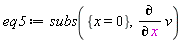 eq5 := subs({x = 0}, diff(v, x))