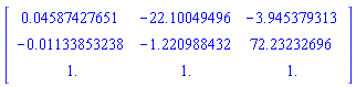 Matrix([[0.4587427651e-1, -22.10049496, -3.945379313], [-0.1133853238e-1, -1.220988432, 72.23232696], [1., 1., 1.]])