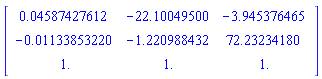 Matrix([[0.4587427612e-1, -22.10049500, -3.945376465], [-0.1133853220e-1, -1.220988432, 72.23234180], [1., 1., 1.]])