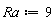 Ra := 9