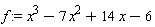 f := x^3-7*x^2+14*x-6