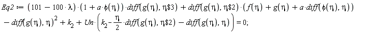 Eq2 := (101-100*lambda)*(1+a*phi(eta))*(diff(g(eta), `$`(eta, 3)))+(diff(g(eta), `$`(eta, 2)))*(f(eta)+g(eta)+a*(diff(phi(eta), eta)))-(diff(g(eta), eta))^2+k[2]+Un*(k[2]-(1/2)*eta*(diff(g(eta), `$`(eta, 2)))-(diff(g(eta), eta))) = 0