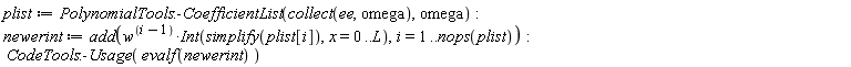 plist := PolynomialTools:-CoefficientList(collect(ee, omega), omega); -1; newerint := add(w^(i-1)*(Int(simplify(plist[i]), x = 0 .. L)), i = 1 .. nops(plist)); -1; CodeTools:-Usage(evalf(newerint))