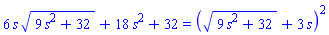 6*s*(9*s^2+32)^(1/2)+18*s^2+32 = ((9*s^2+32)^(1/2)+3*s)^2
