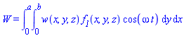W = int(int(w(x, y, z)*f__1(x, y, z)*cos(omega*t), y = 0 .. b), x = 0 .. a)