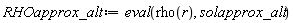 RHOapprox_alt := eval(rho(r), solapprox_alt)